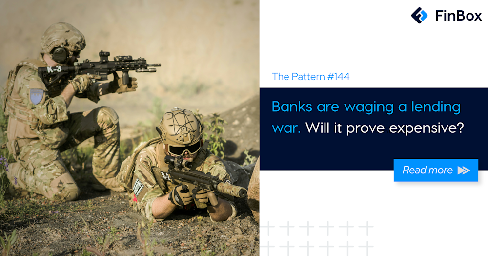 The Pattern #144: Banks are waging a lending war. Will it prove expensive?