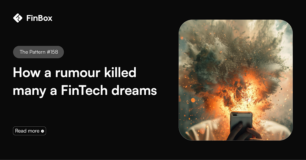 The Pattern #158: How a rumour killed many a FinTech dreams