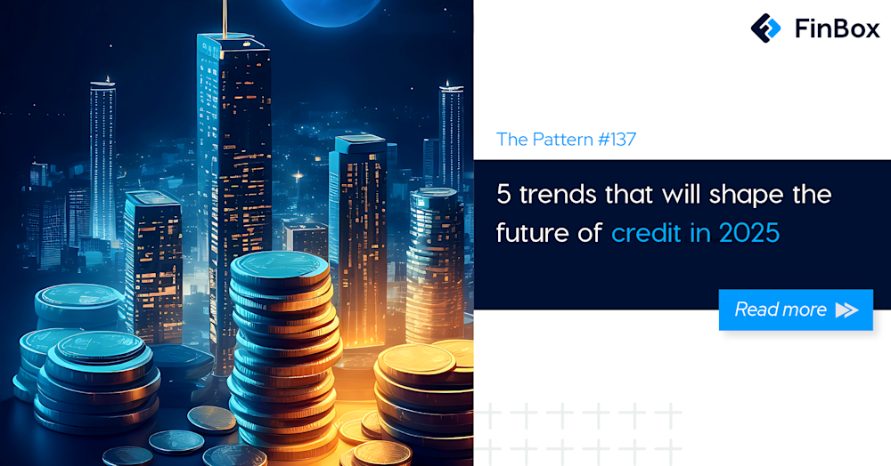 The Pattern #137: 5 trends that will shape the future of credit in 2025