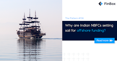 The Pattern #136: Why are Indian NBFCs setting sail for offshore funding? 