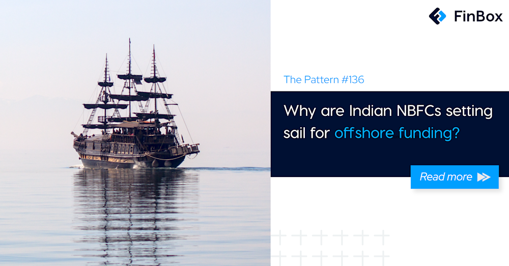 The Pattern #136: Why are Indian NBFCs setting sail for offshore funding? 