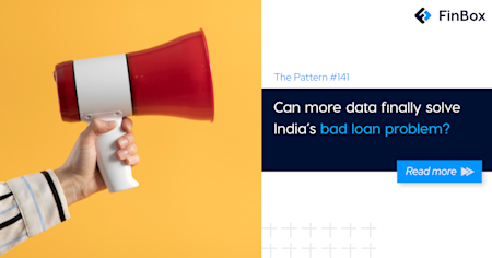 The Pattern #141: Can more data finally solve India’s bad loan problem?  