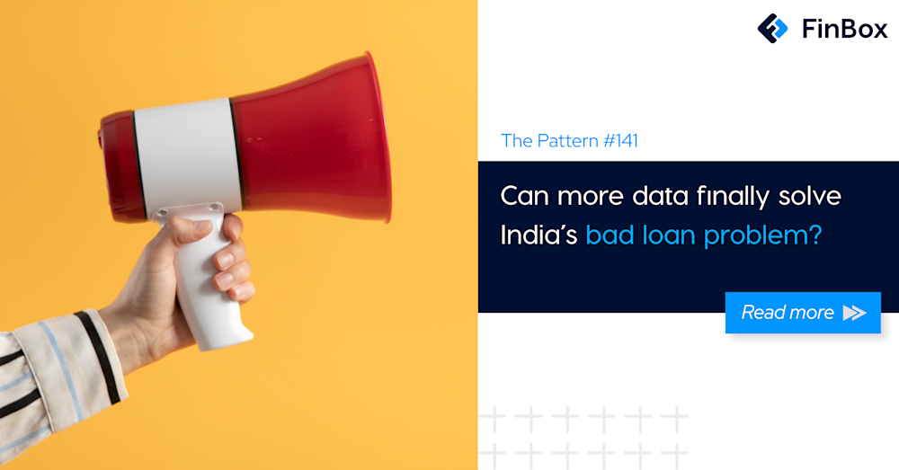 The Pattern #141: Can more data finally solve India’s bad loan problem?  