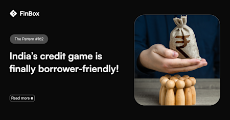 The Pattern #162: India’s credit game is finally borrower-friendly!