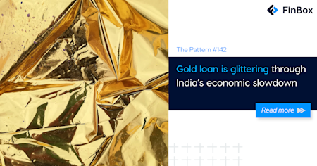 The Pattern #142: Gold loan is glittering through India’s economic slowdown 