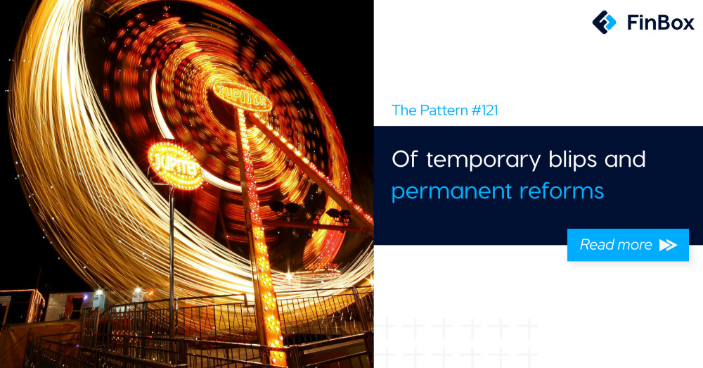 The Pattern #121: Of temporary blips and permanent reforms  