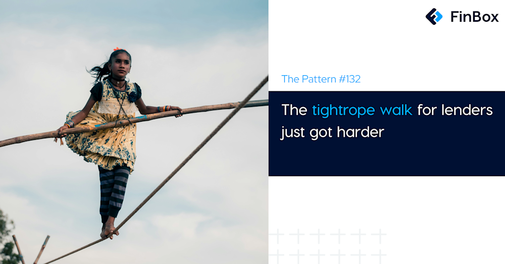 The Pattern #132: The tightrope walk for lenders just got harder