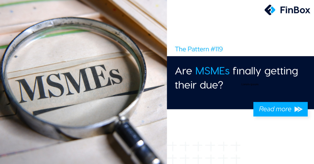The Pattern #119: Are MSMEs finally getting their due?