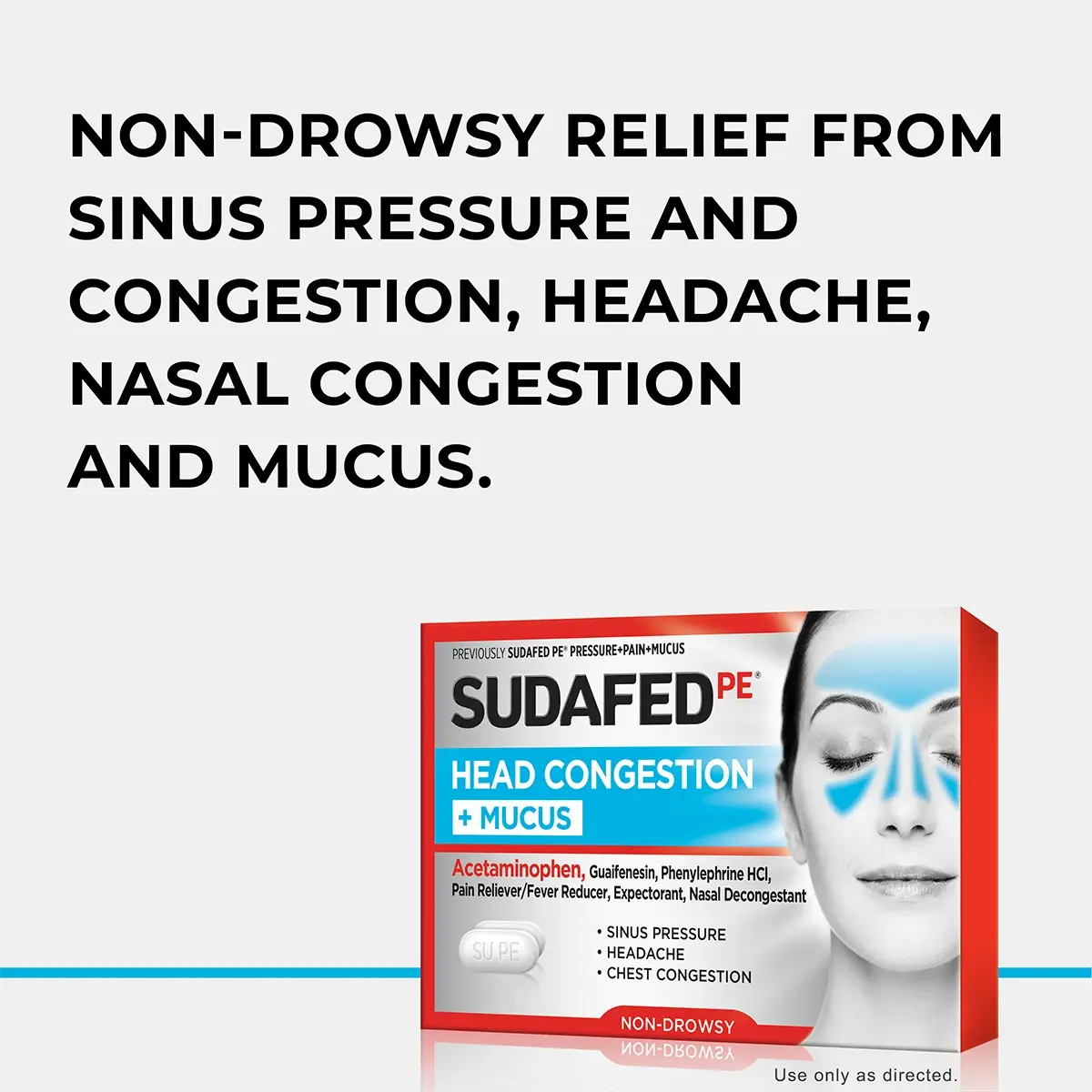 SUDAFED PE® Head Congestion + Mucus Non-drowsy relief from sinus pressure and congestion, headache, nasal congestion and mucus