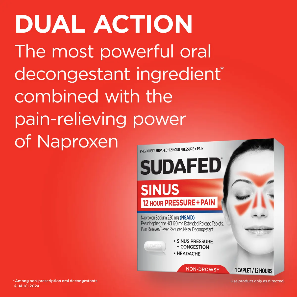 Dual Action - The most powerful oral decongestant ingredient combined with the pain-relieving power of Naproxen - Sudafed Sinus 12 hours Pressure and Pain