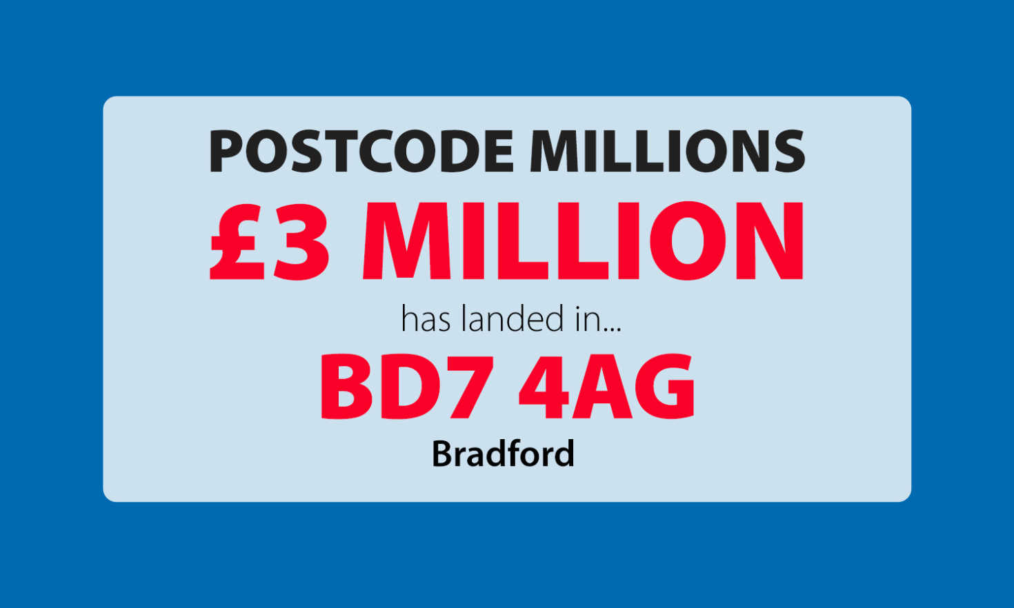 Four Bradford residents in postcode BD7 4AG have lots to be glad about after scooping an amazing £280,724 each