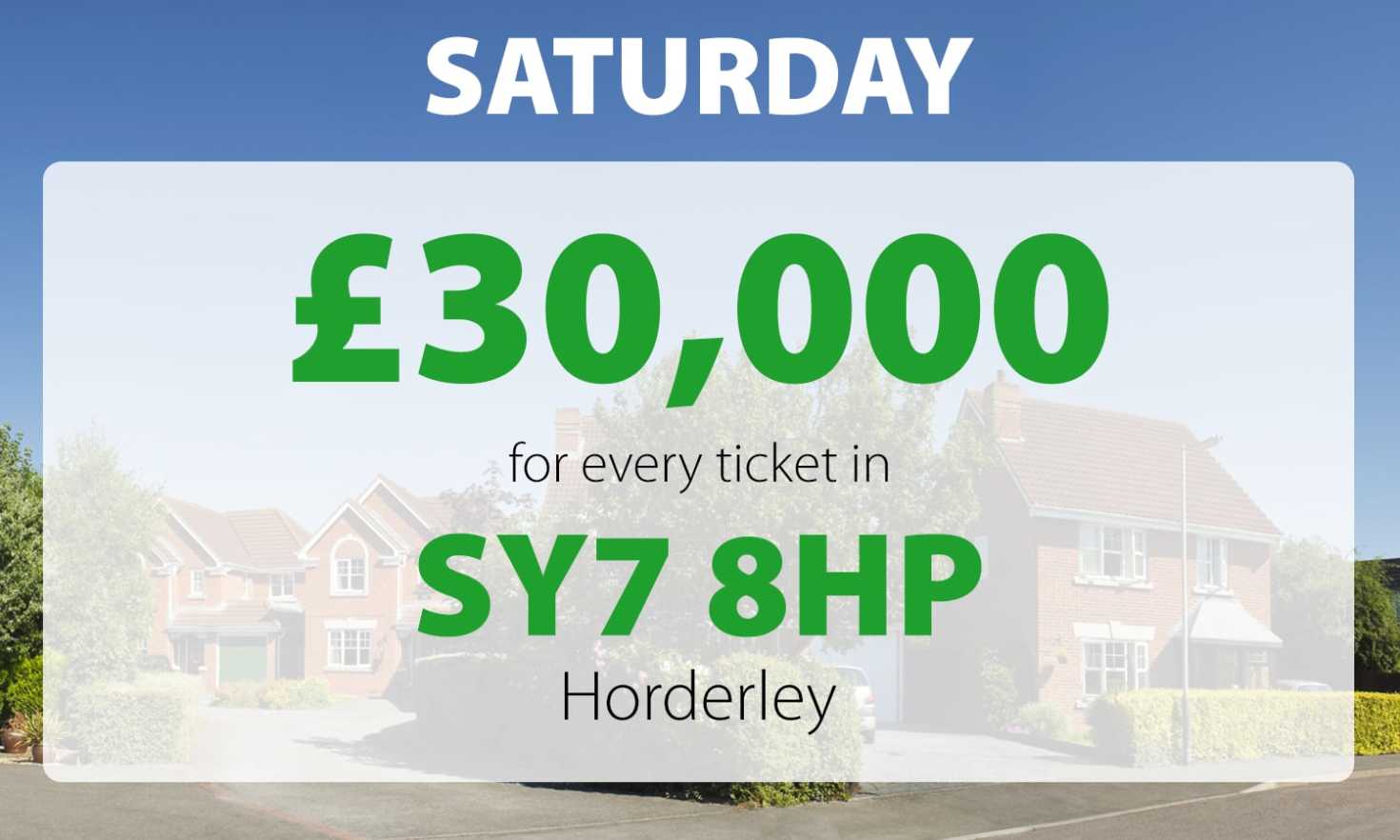 One lucky winner in postcode SY7 8HP won our £30,000 Saturday Street Prize