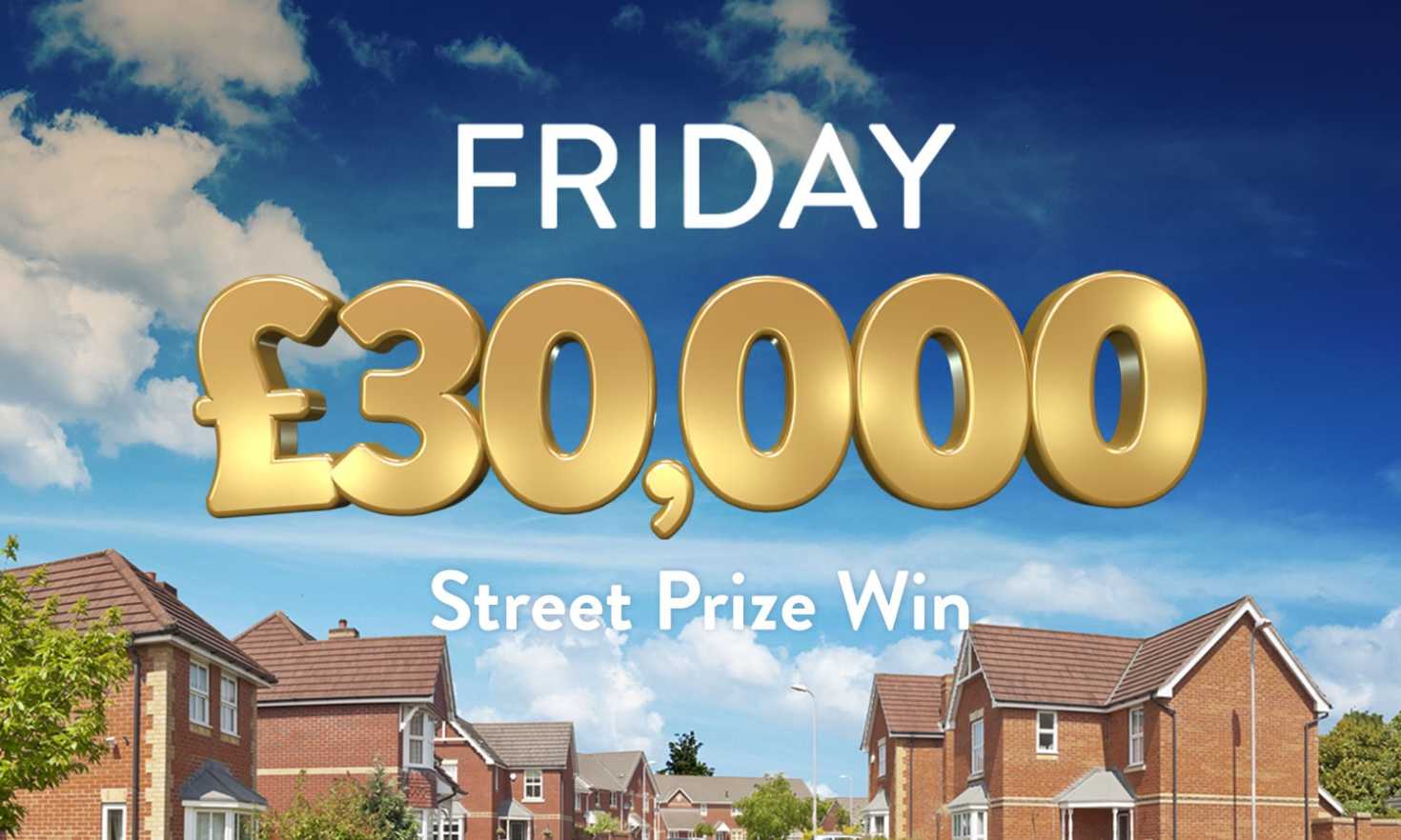 Every lucky ticket wins £30,000 in today's Street Prize