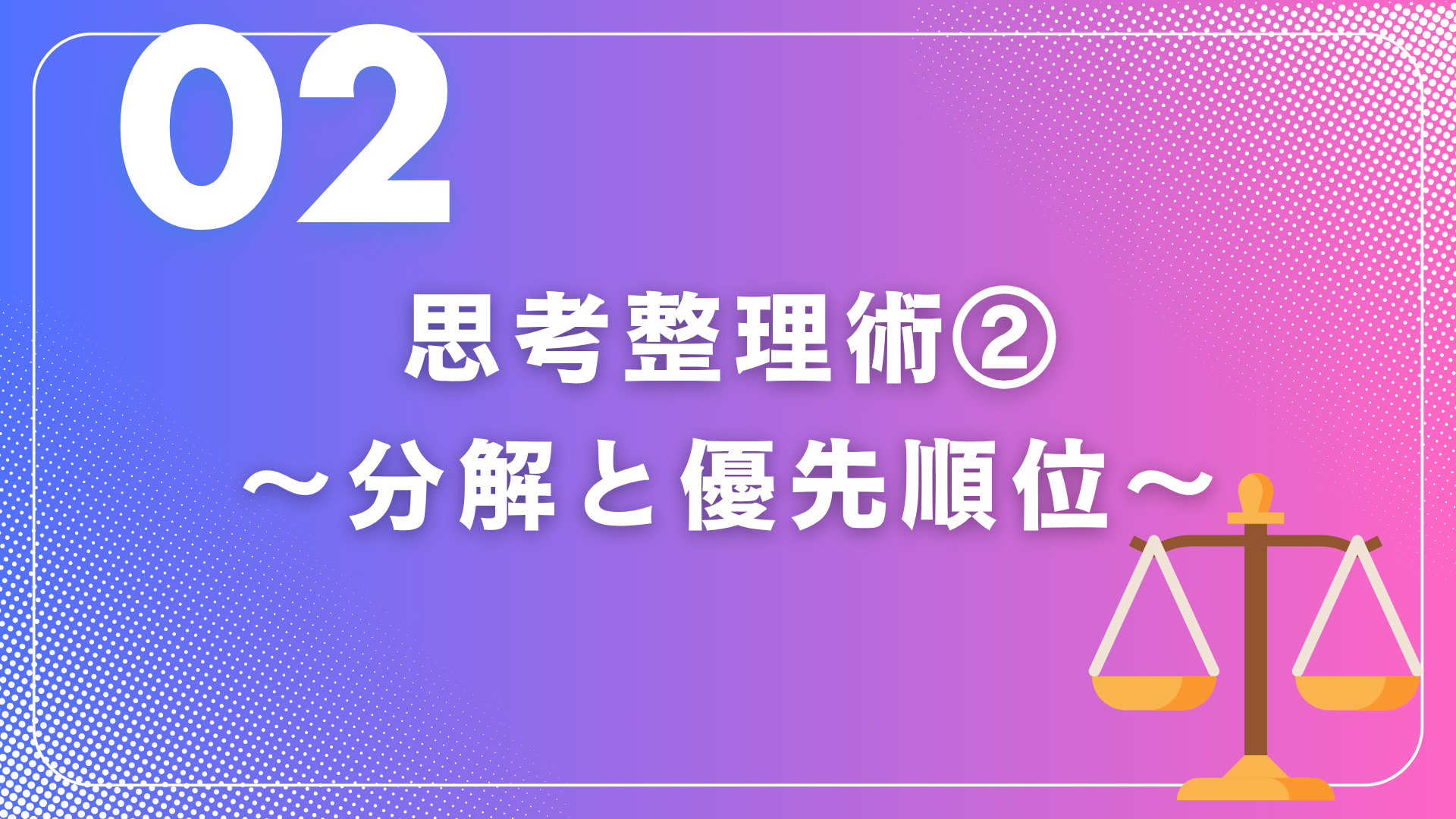 【実践】「思考整理術」3選 ~仕事で立ち止まった時必見~②