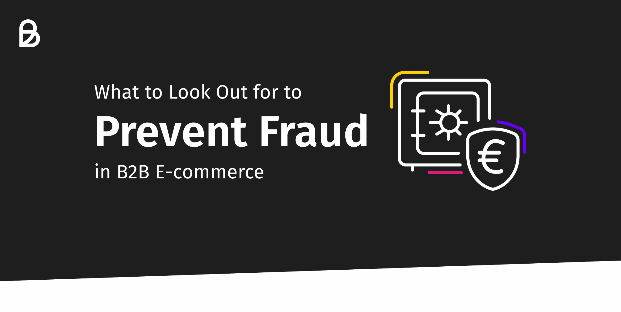 What To Look Out For To Prevent Fraud In B2B E-commerce