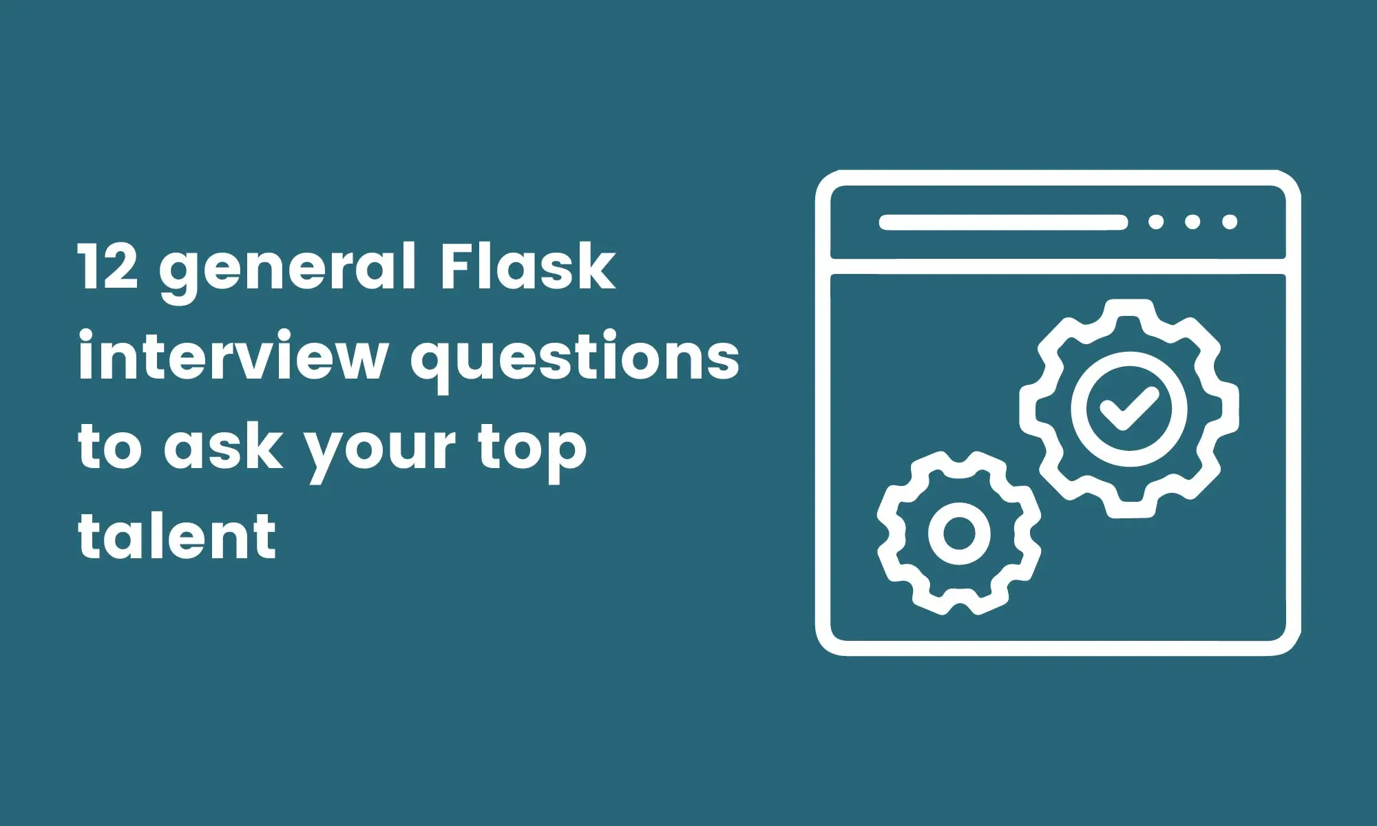 12 general Flask interview questions to ask 