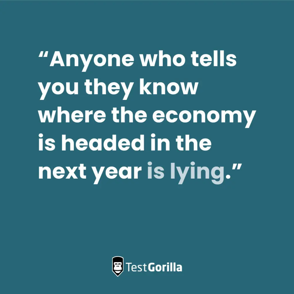Anyone who tells you they know where the economy is headed is lying