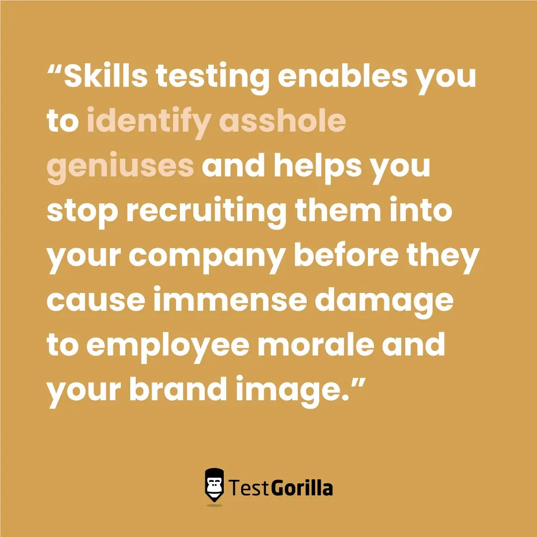Skills testing enables you to identify asshole geniuses