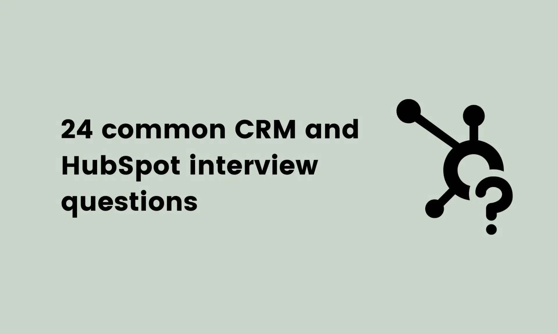 image showing 24 common CRM and HubSpot interview questions 