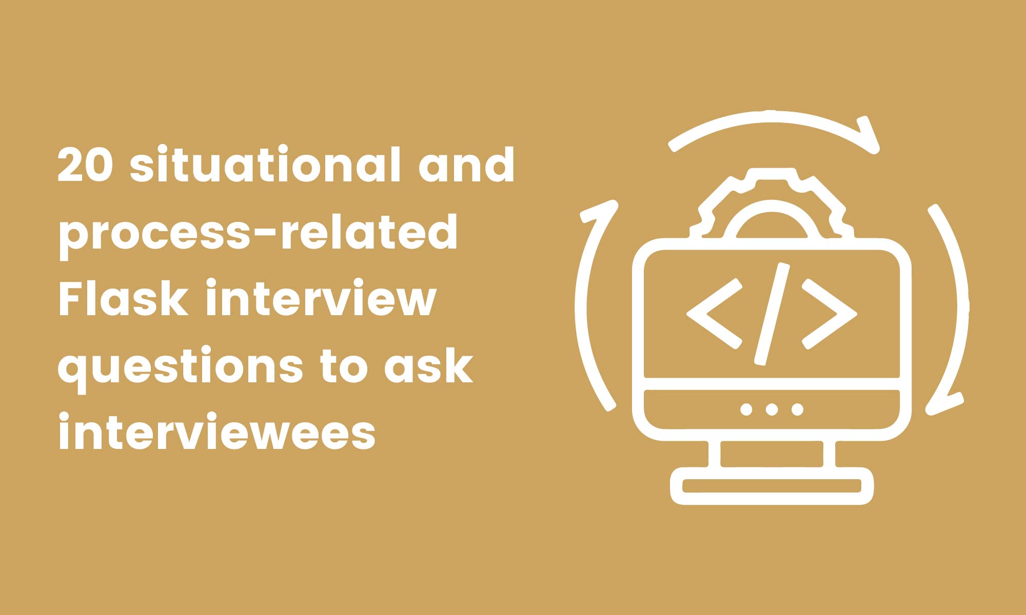 20 situational and process-related Flask interview questions to ask 