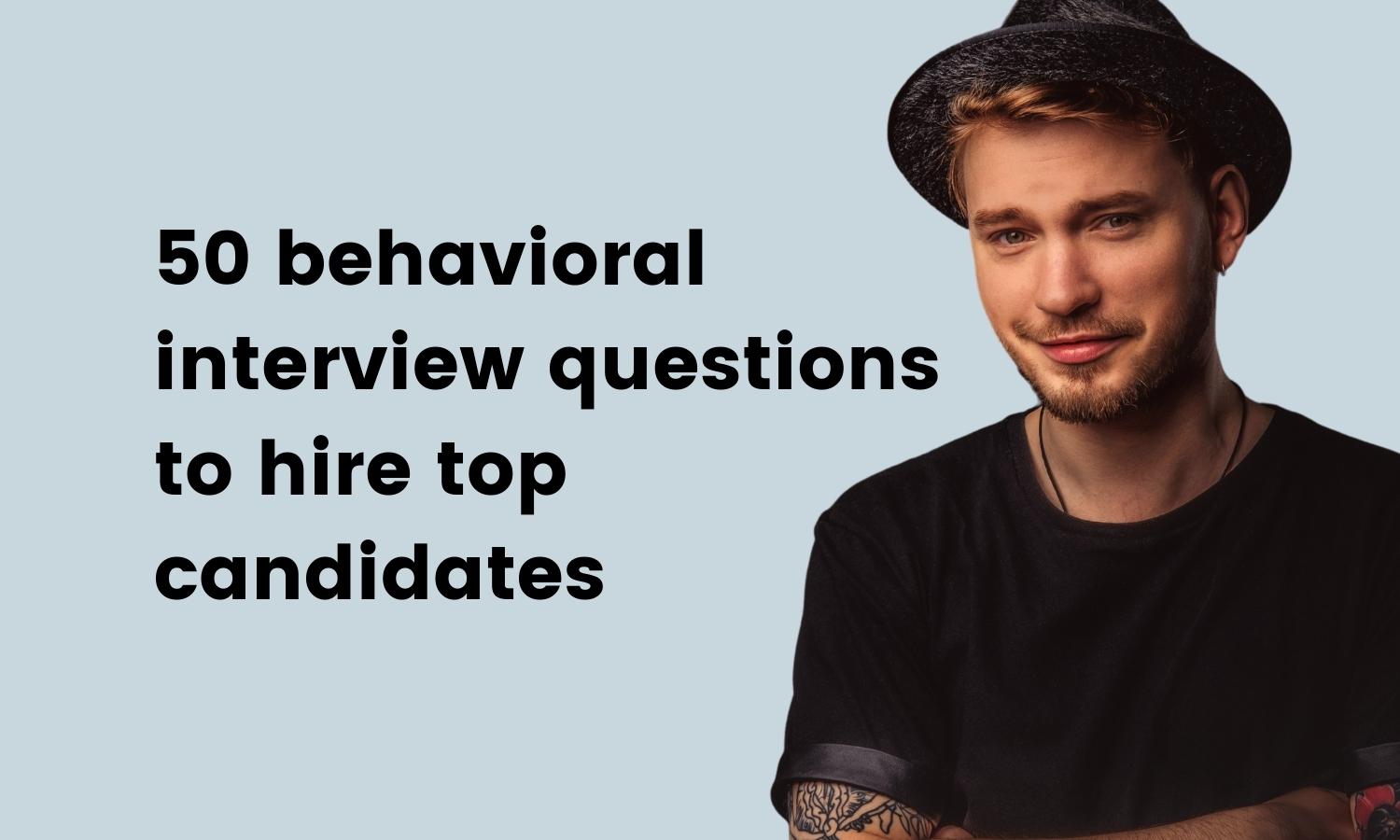 50 behavioral interview questions to hire top candidates
