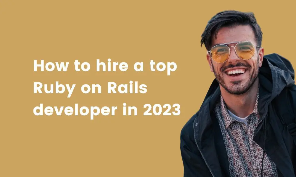 how to hire a top ruby on rails developer in 2023