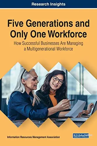 book cover of Five Generations and Only One Workforce: How Successful Businesses Are Managing a Multigenerational Workforce (Trending Topics), by IRMA