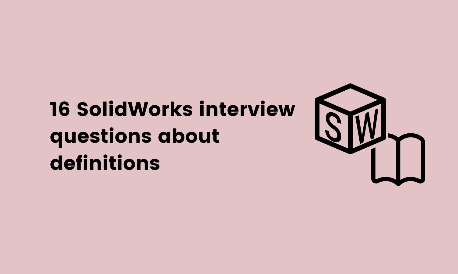 16 SolidWorks interview questions about definitions