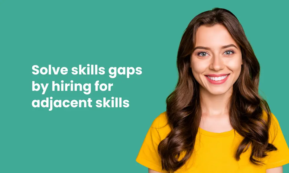 Solve skills gaps by hiring for adjacent skills