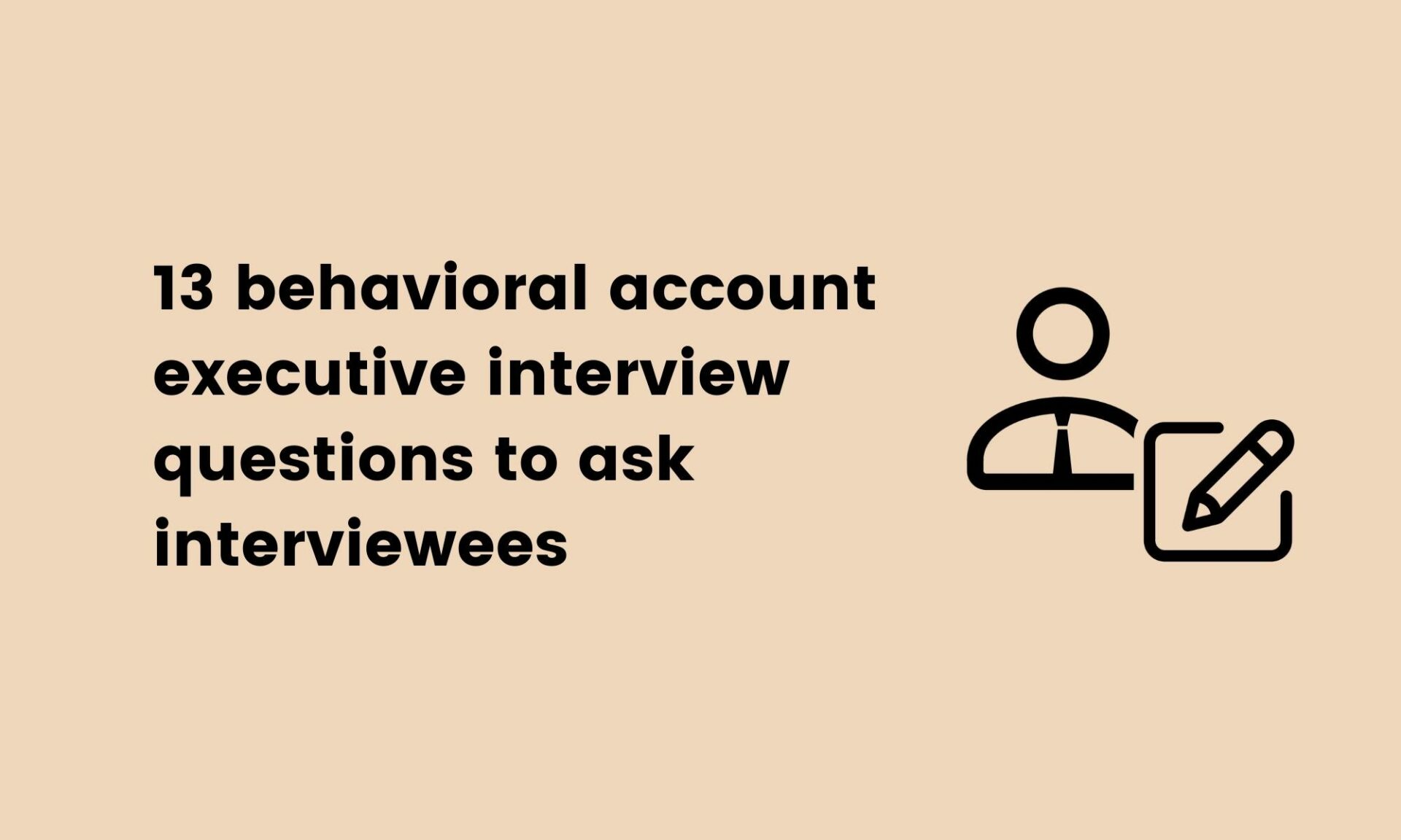 13 behavioral account executive interview questions to ask interviewees