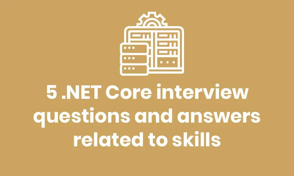 5 Net Core interview questions and answers related to skills