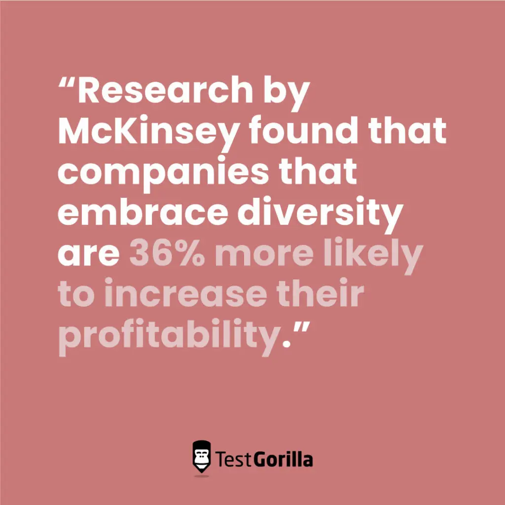 McKinsey research finds companies that embrace diversity are 36% more likely to increase profitability