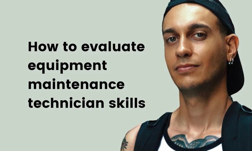 How to evaluate equipment maintenance technician skills