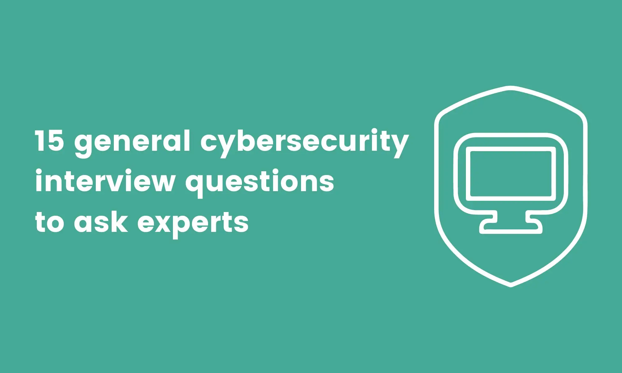 15 general cybersecurity interview questions