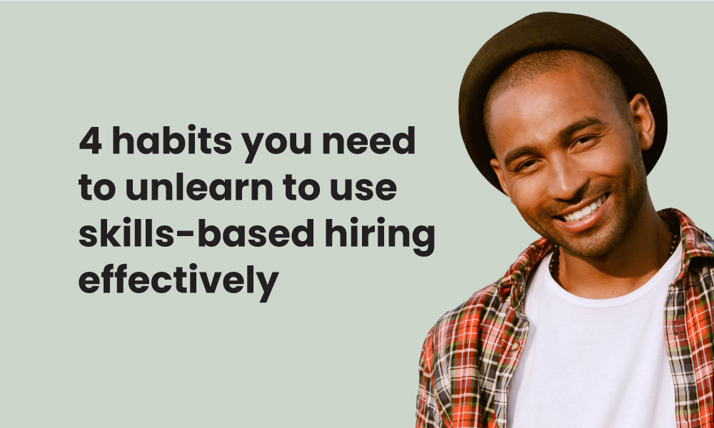 Unlearn these 4 habits to use skills-based hiring effectively – TG