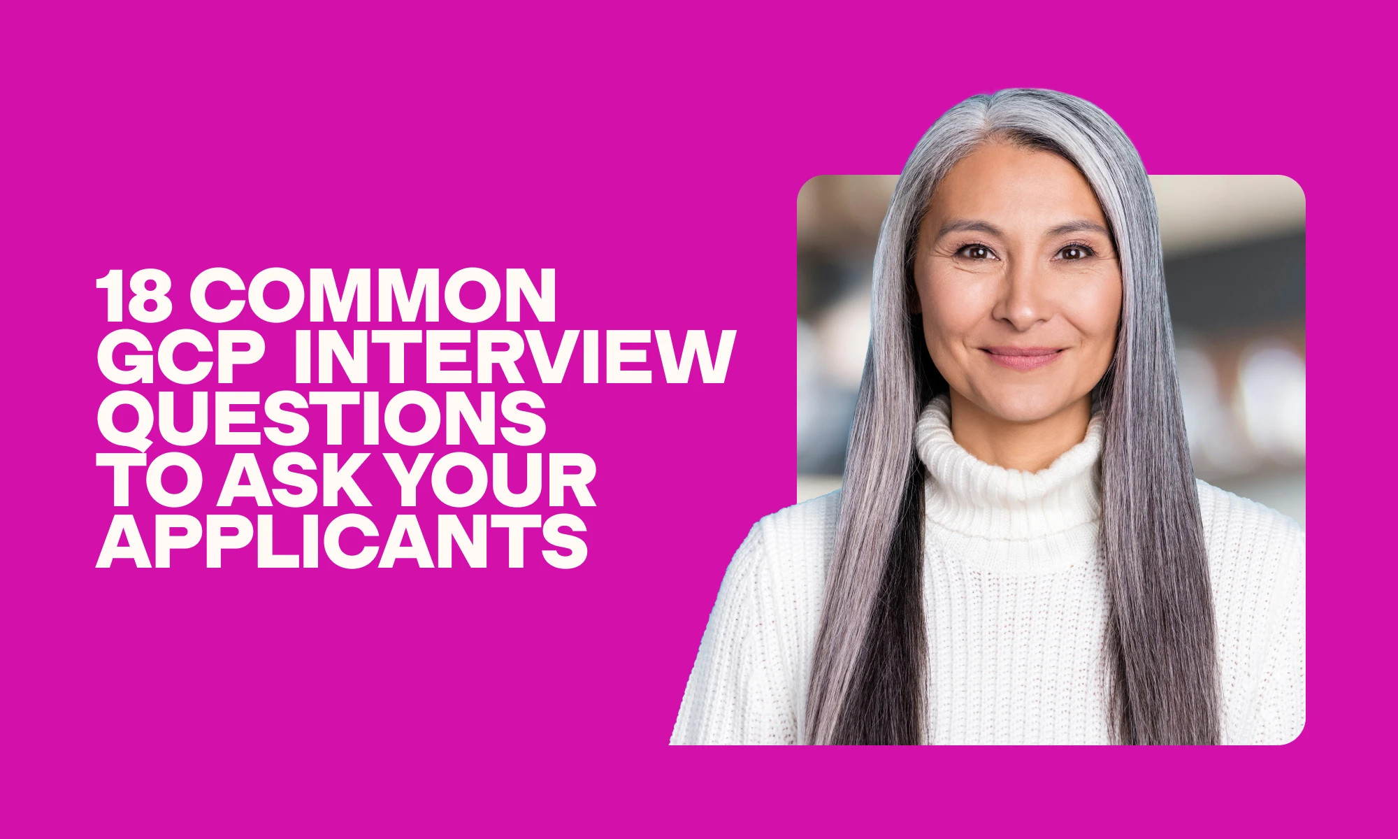 18 common GCP interview questions to ask your applicants