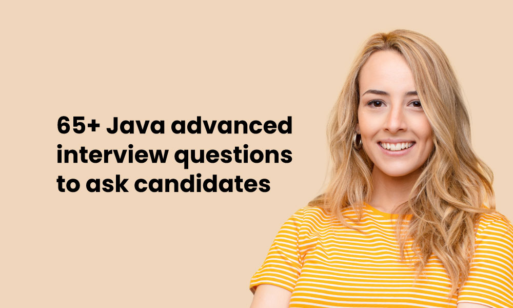 65+ Java Advanced Interview Questions To Ask Candidates