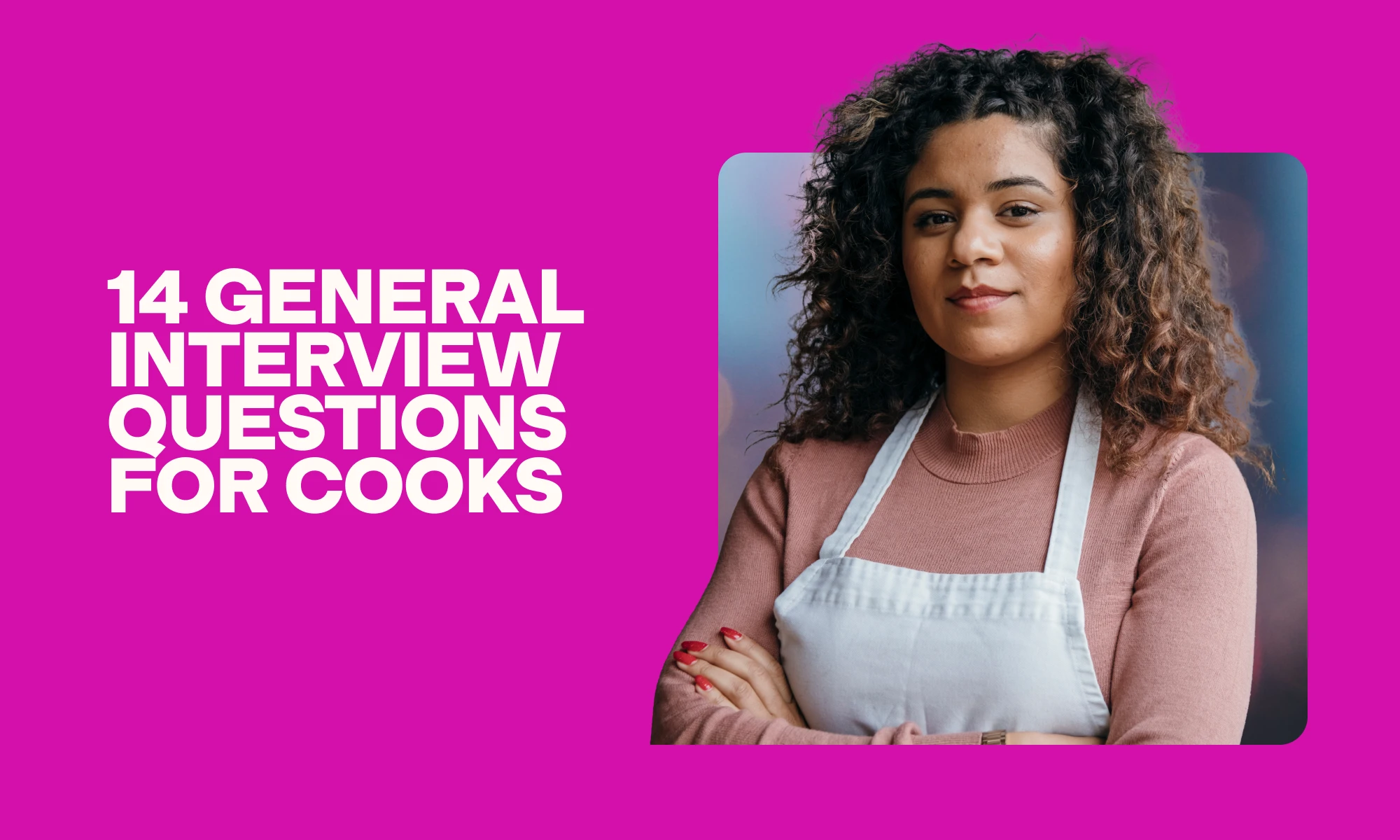 14 general interview questions for cooks to ask your applicants