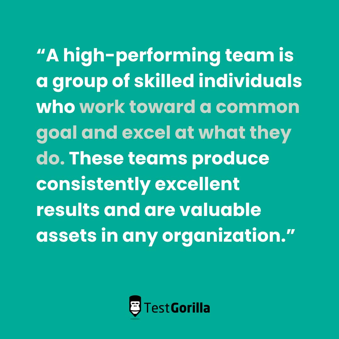 A high performing team excel at what they do and are valuable assets in any organization