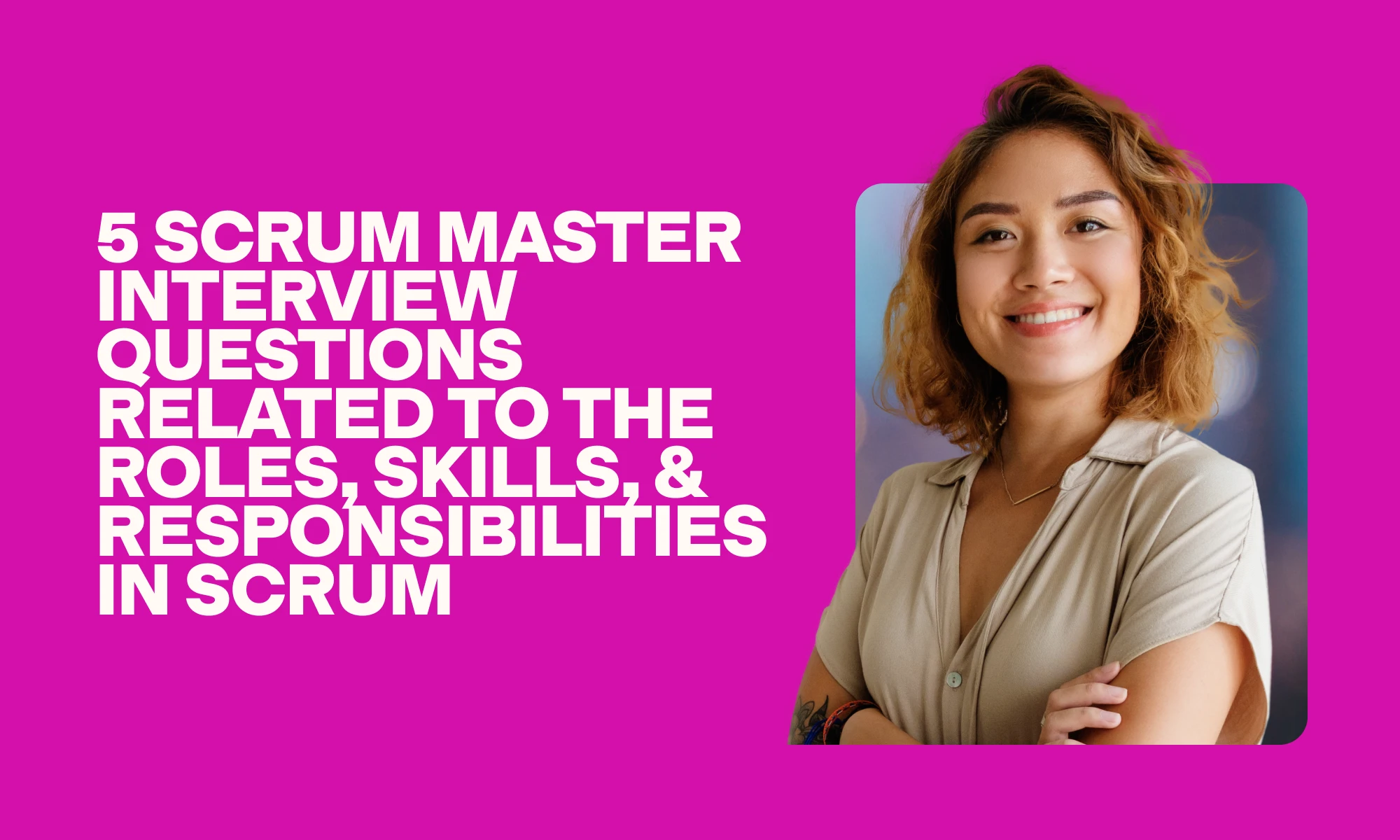 Scrum Master interview questions related to the roles, skills, and responsibilities in Scrum