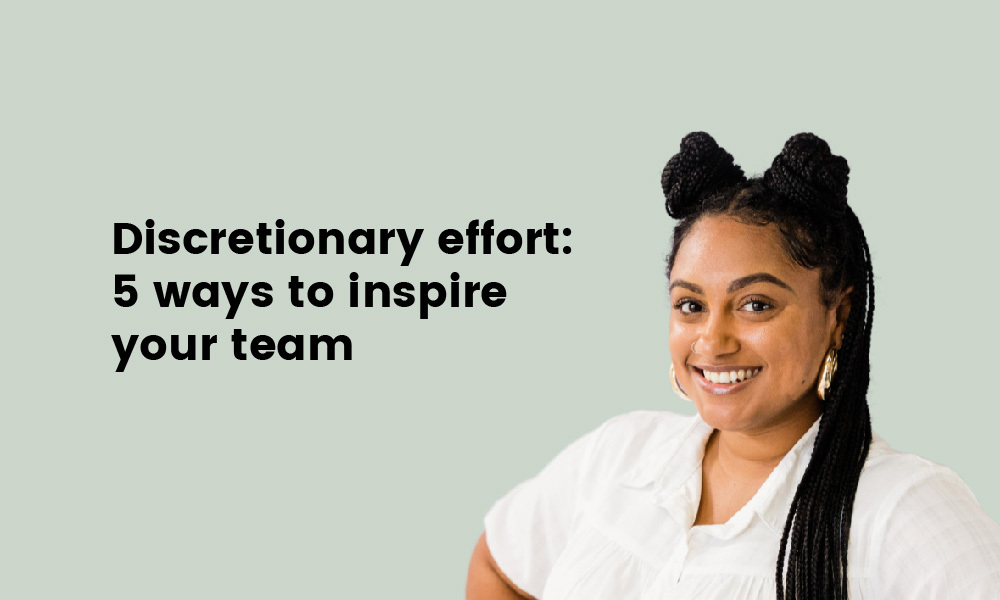 Discretionary effort How to inspire your teams TG