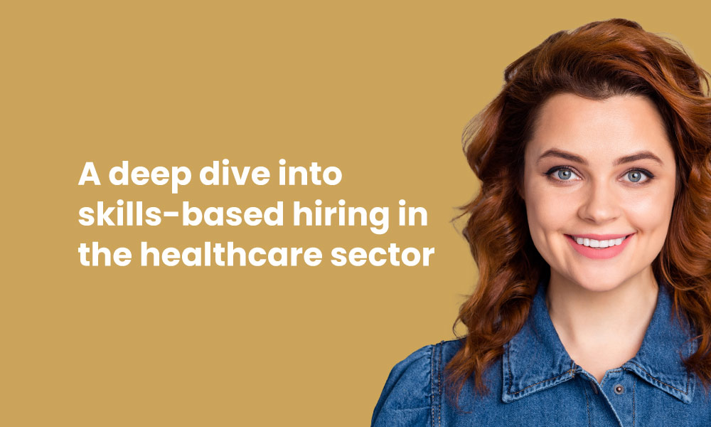 A deep dive into skills-based hiring in the healthcare sector