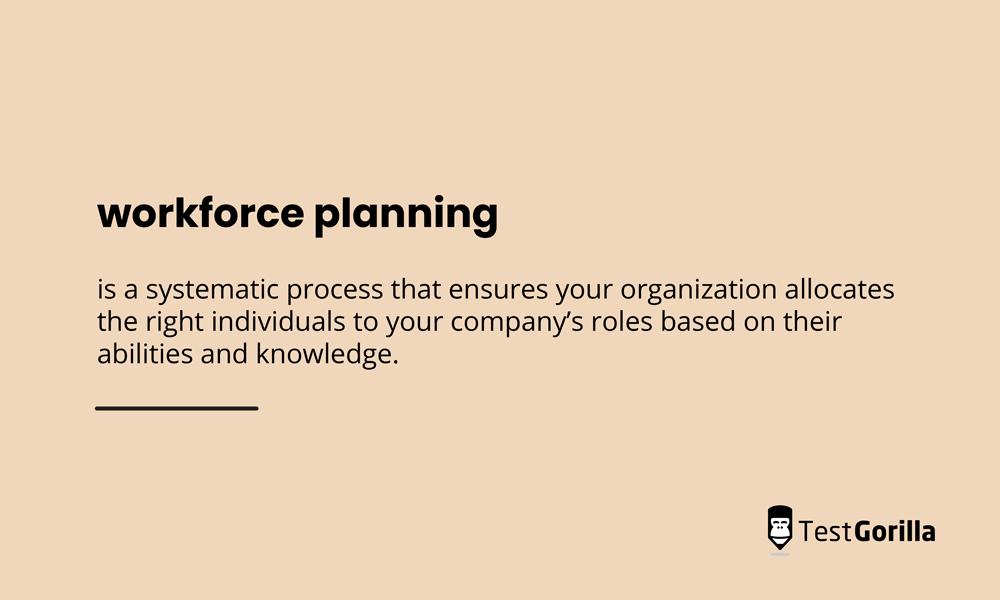 Workforce planning systematic process ensures organization allocates the right individuals based on their abilities and knowledge