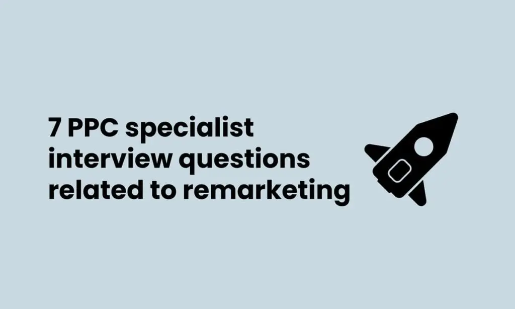 7 PPC specialist interview questions related to remarketing