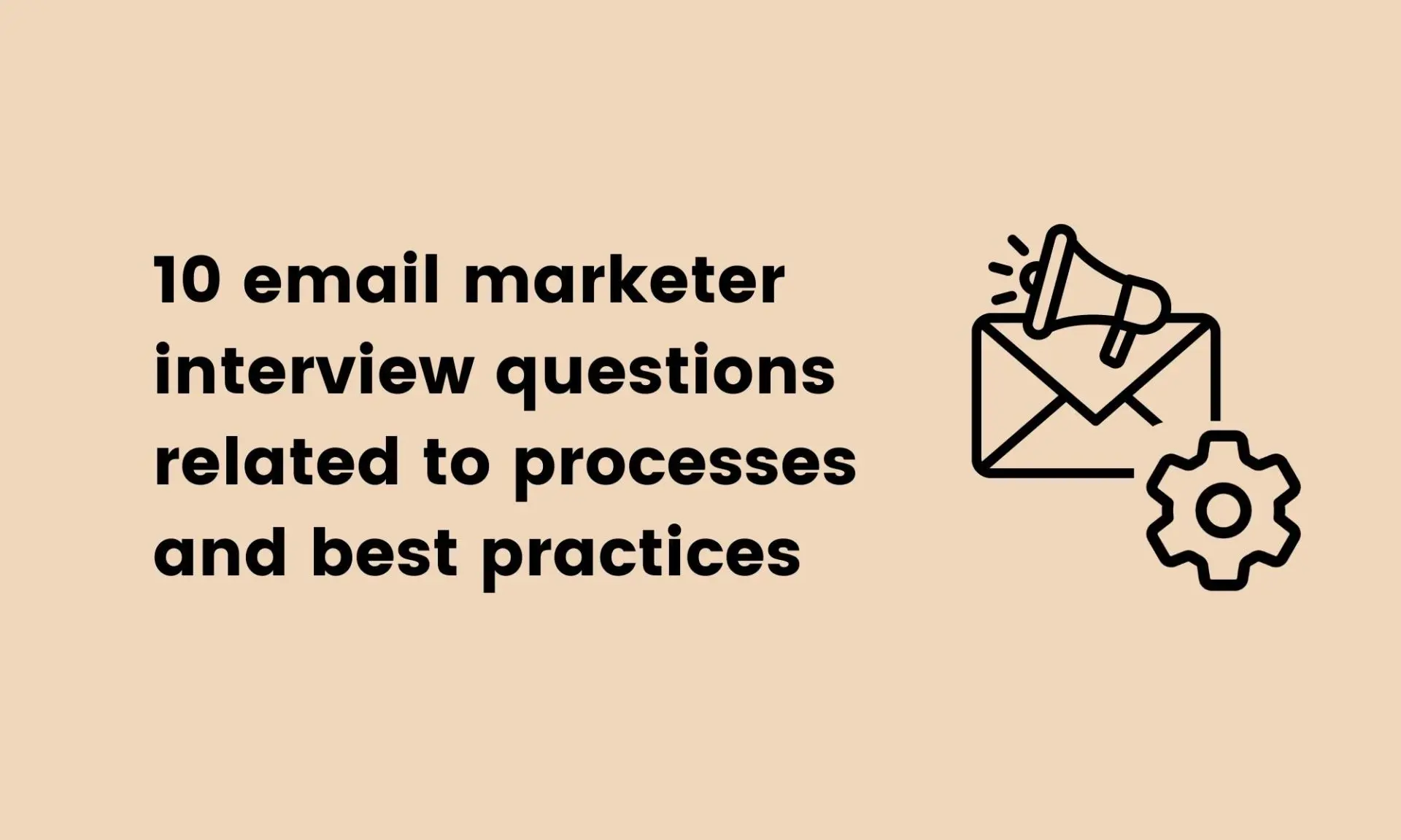 10 email marketer interview questions related to processes and best practices