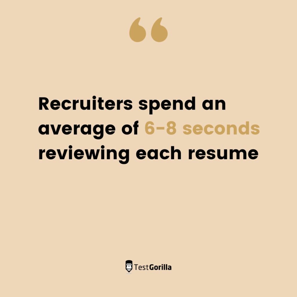 Recruiters spend average of 6-8 seconds reviewing each resume