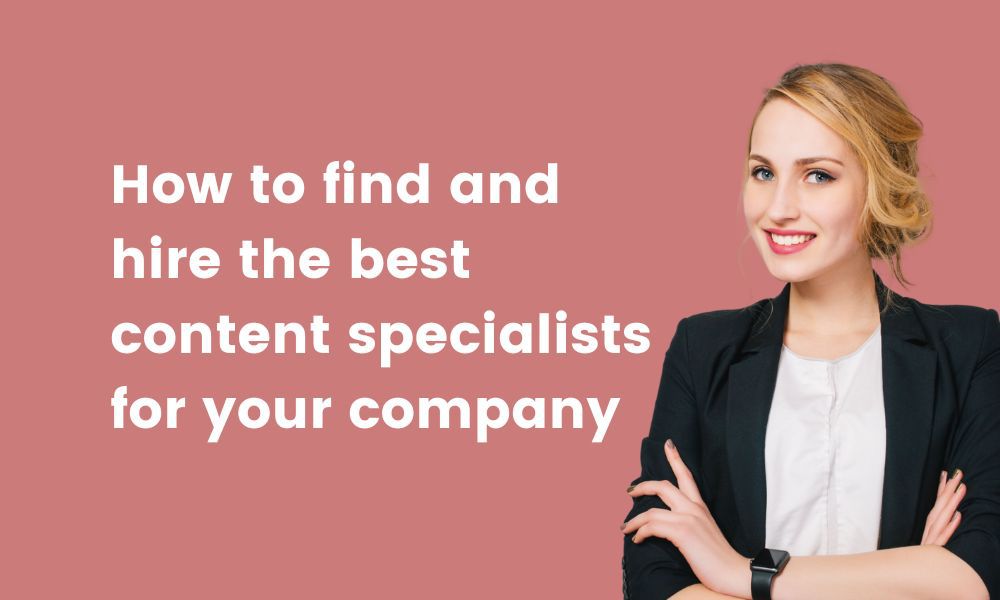 How to find and hire the best content specialists for your company