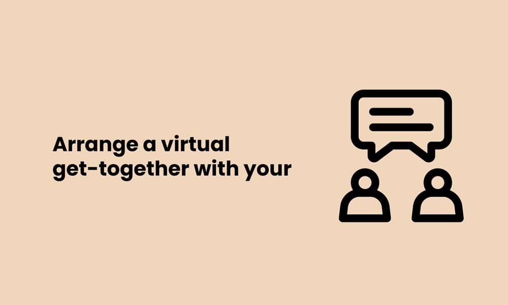 Arrange virtual get-together 