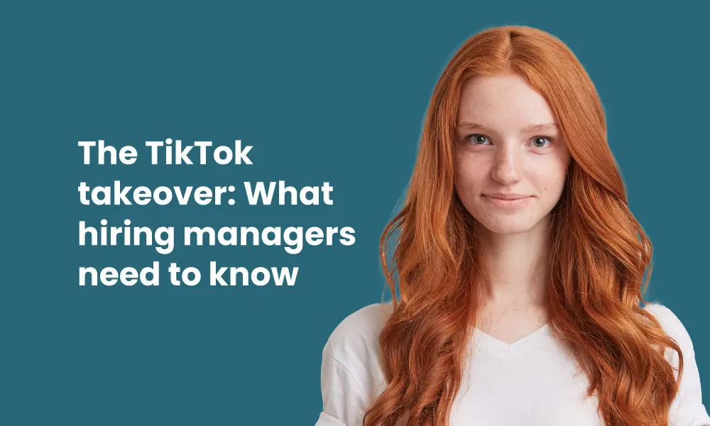 The TikTok takeover: What hiring managers need to know