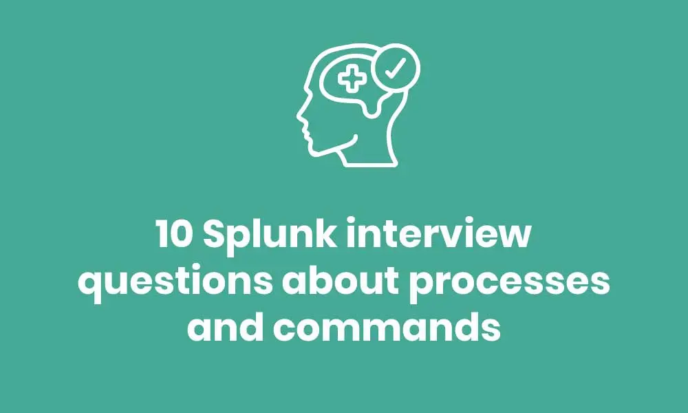 Graphic image for 10 Splunk interview questions about processes and commands